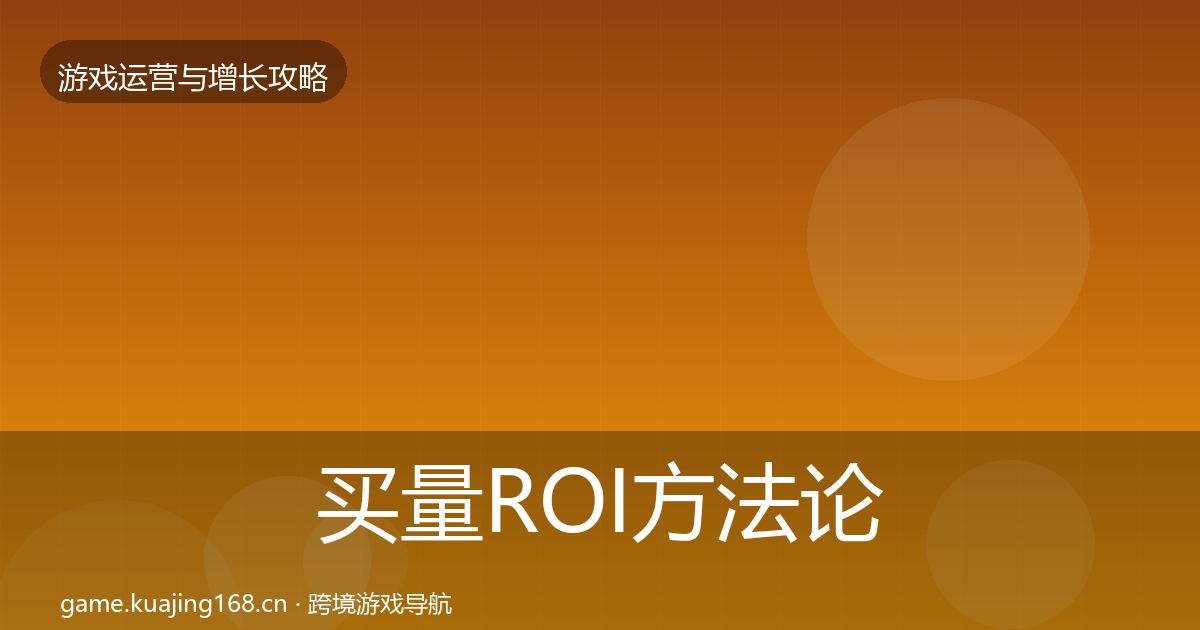 买量ROI方法论拆解要点梳理·第1567篇