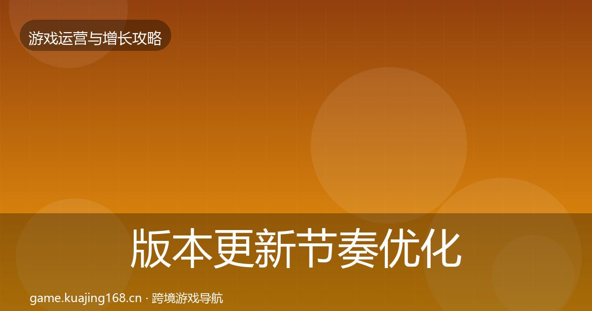 版本更新节奏优化建议全攻略·第1583篇