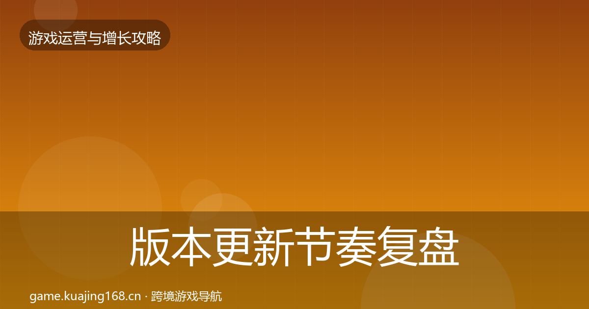 版本更新节奏复盘总结全攻略·第1588篇