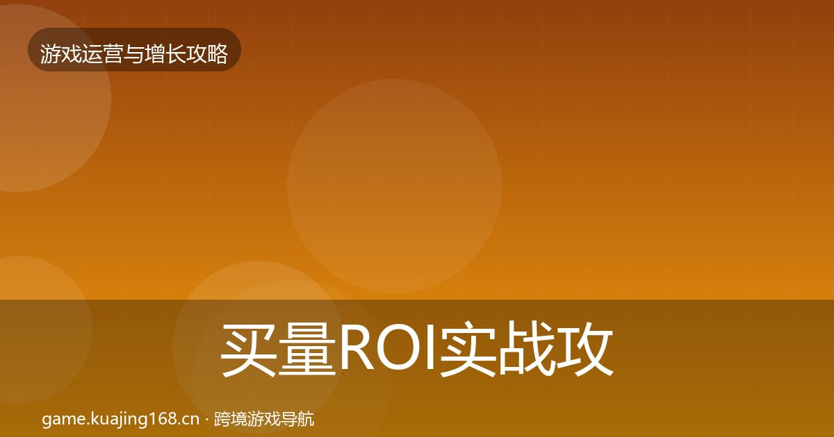 买量ROI实战攻略要点梳理·第1602篇