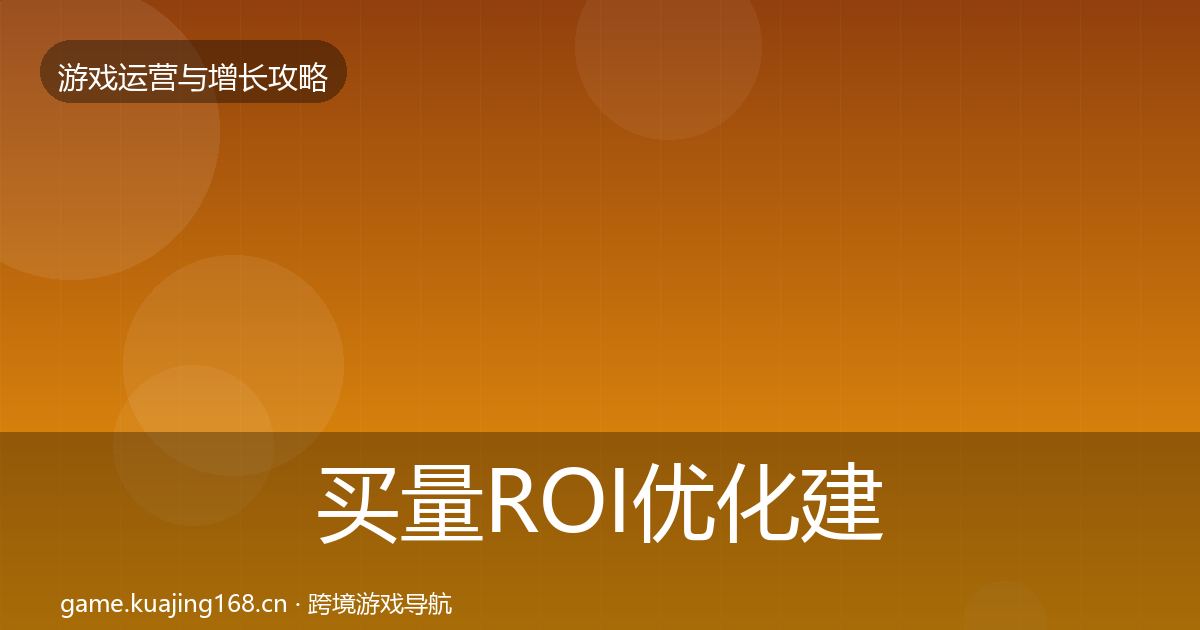 买量ROI优化建议要点梳理·第1622篇