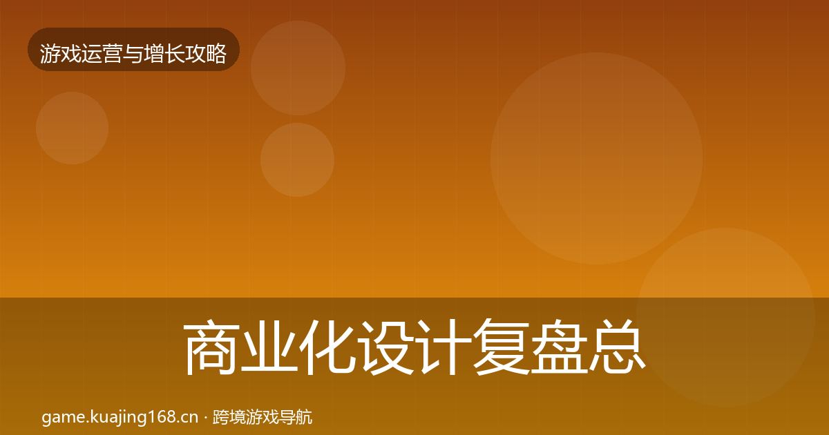 商业化设计复盘总结全攻略·第1629篇