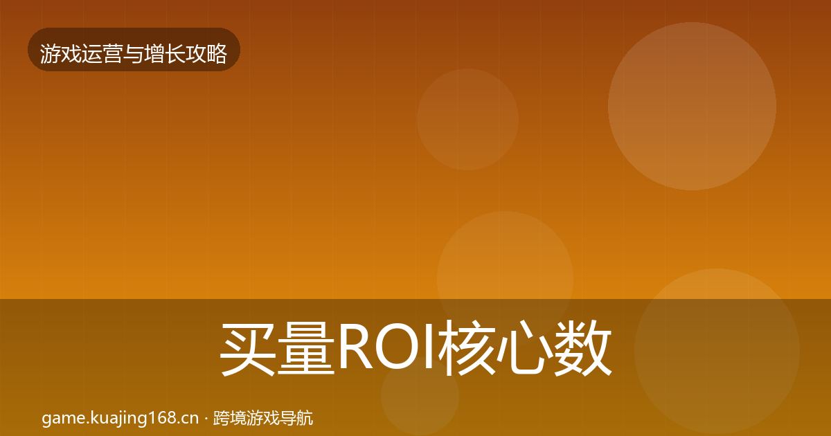 买量ROI核心数据指标要点梳理·第1637篇