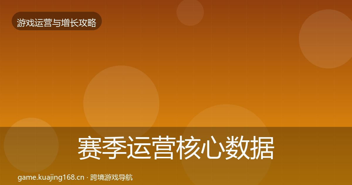 赛季运营核心数据指标实践指南·第1640篇