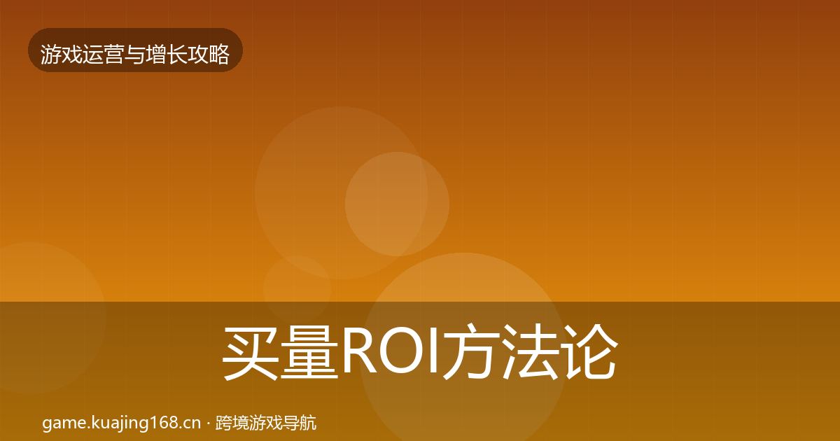 买量ROI方法论拆解要点梳理·第1647篇