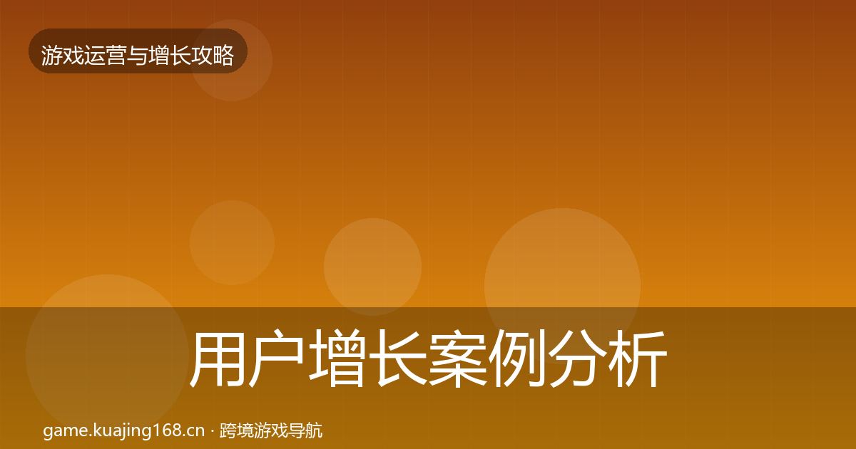 用户增长案例分析全攻略·第1651篇