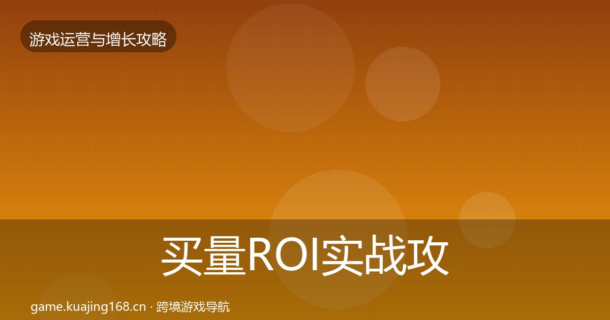 买量ROI实战攻略要点梳理·第1682篇