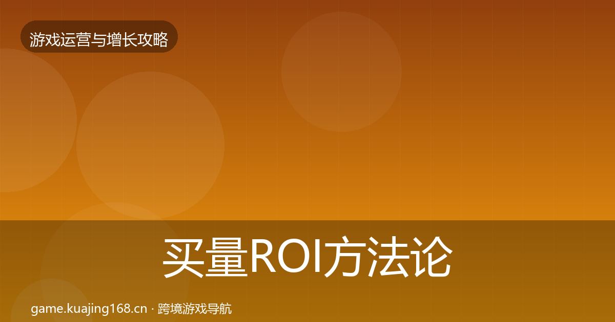 买量ROI方法论拆解要点梳理·第1687篇