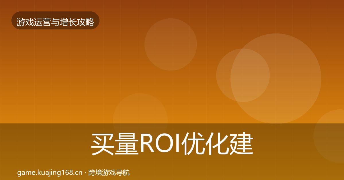 买量ROI优化建议要点梳理·第1702篇