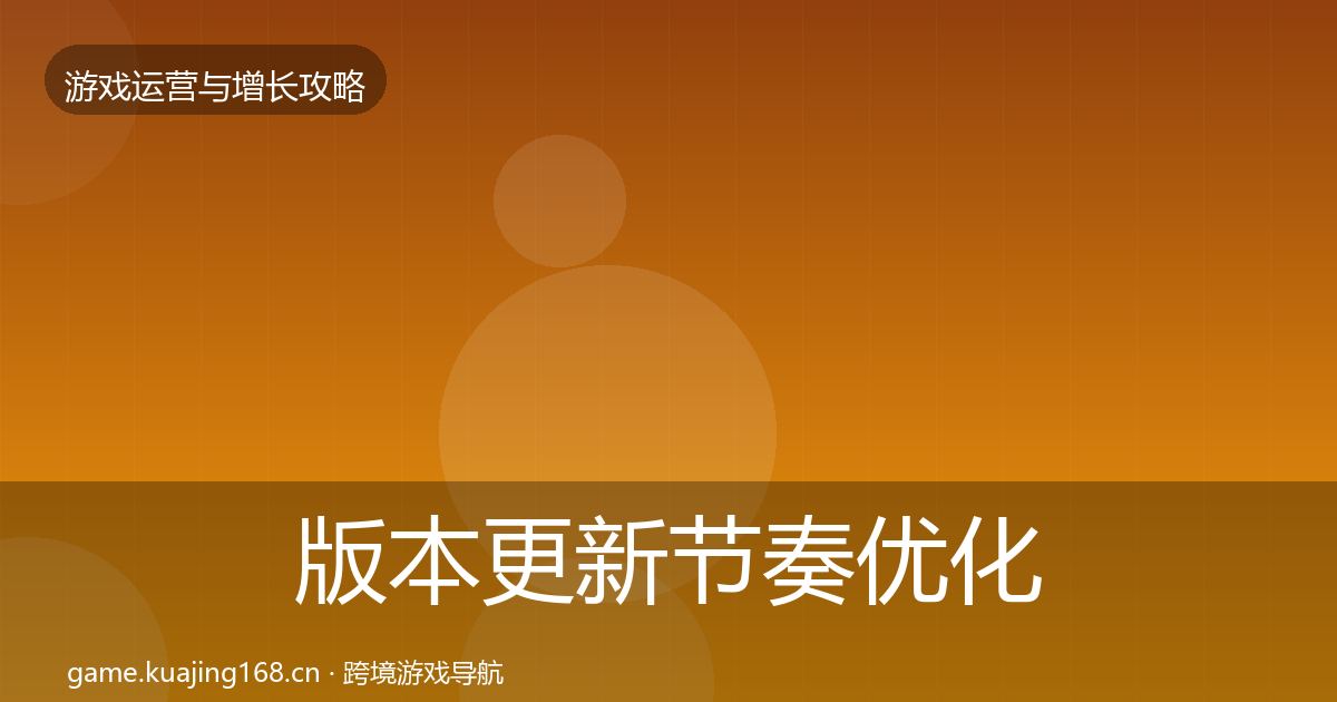 版本更新节奏优化建议全攻略·第1703篇