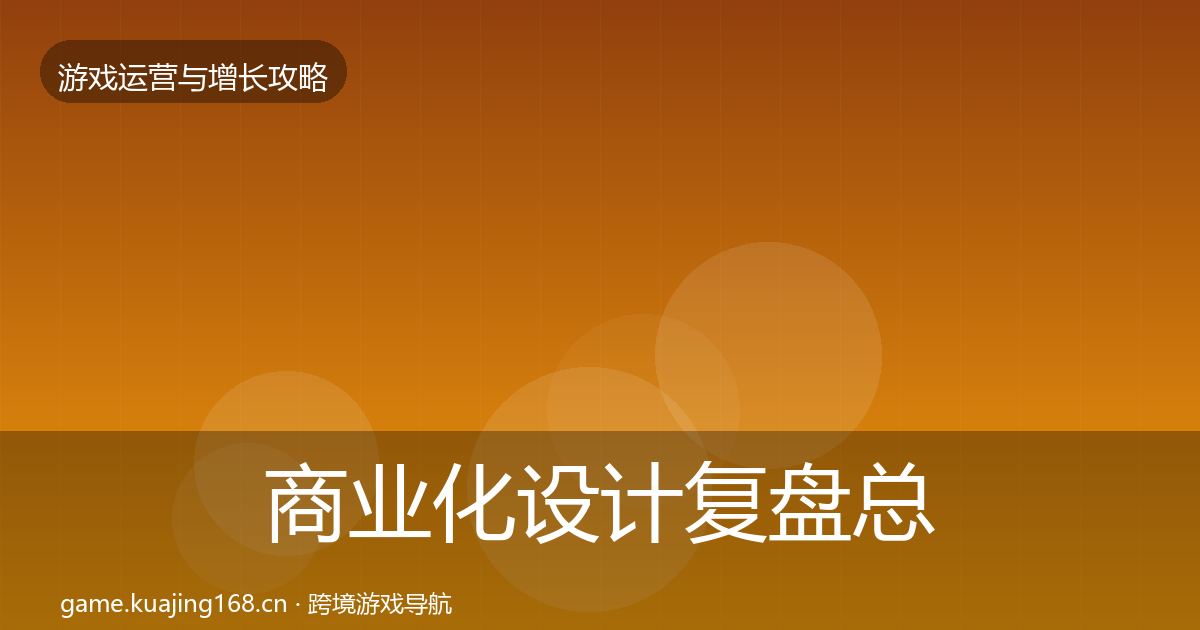 商业化设计复盘总结全攻略·第1709篇