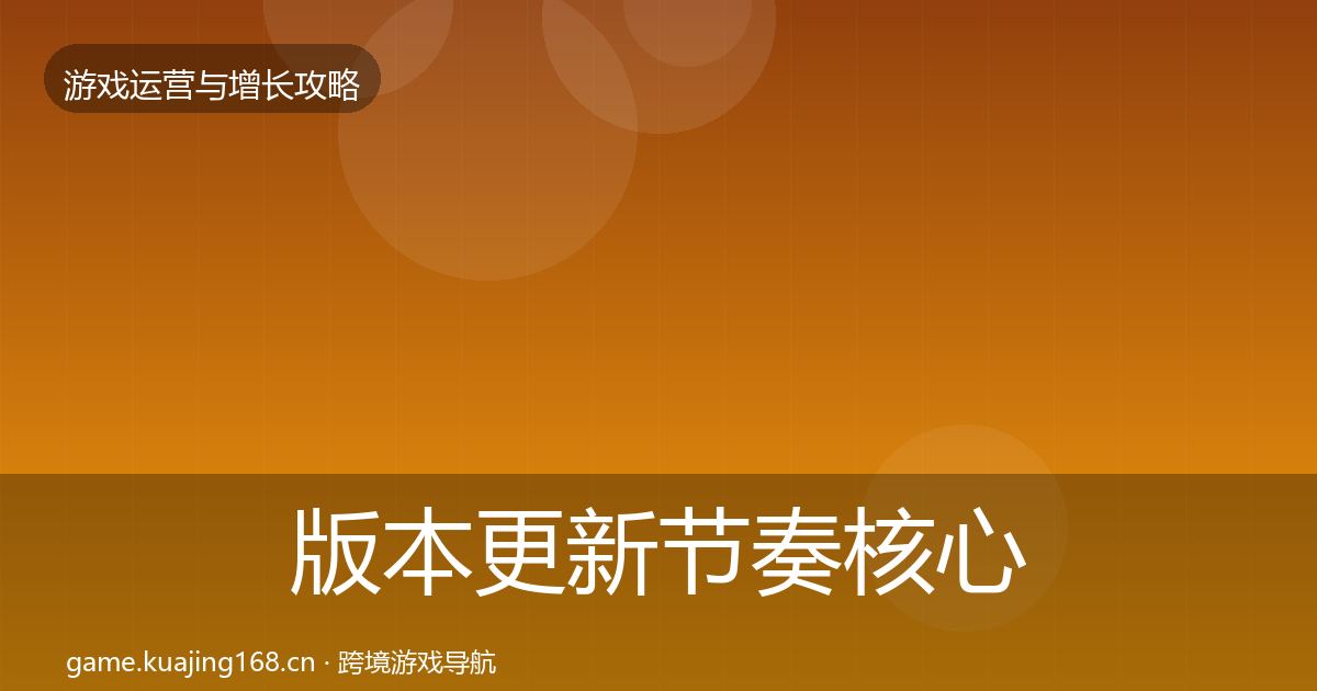 版本更新节奏核心数据指标全攻略·第1718篇
