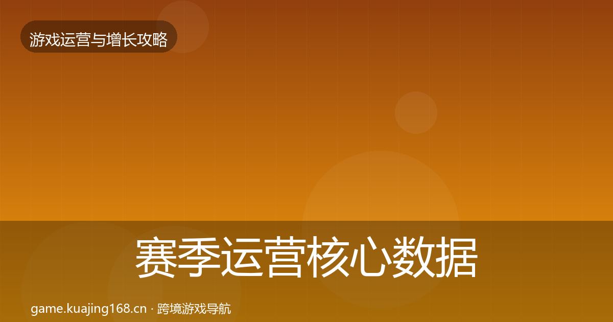 赛季运营核心数据指标实践指南·第1720篇