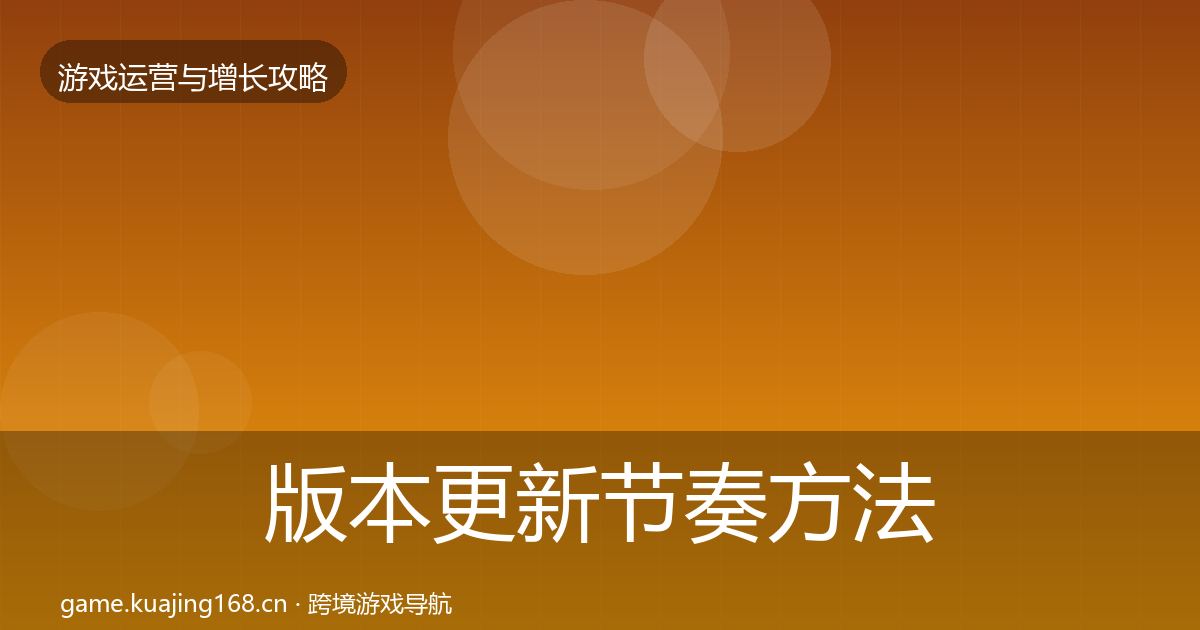 版本更新节奏方法论拆解全攻略·第1728篇