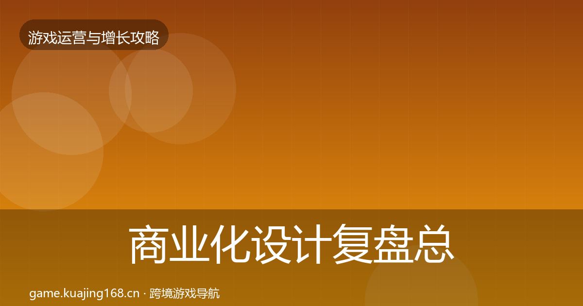 商业化设计复盘总结全攻略·第1749篇
