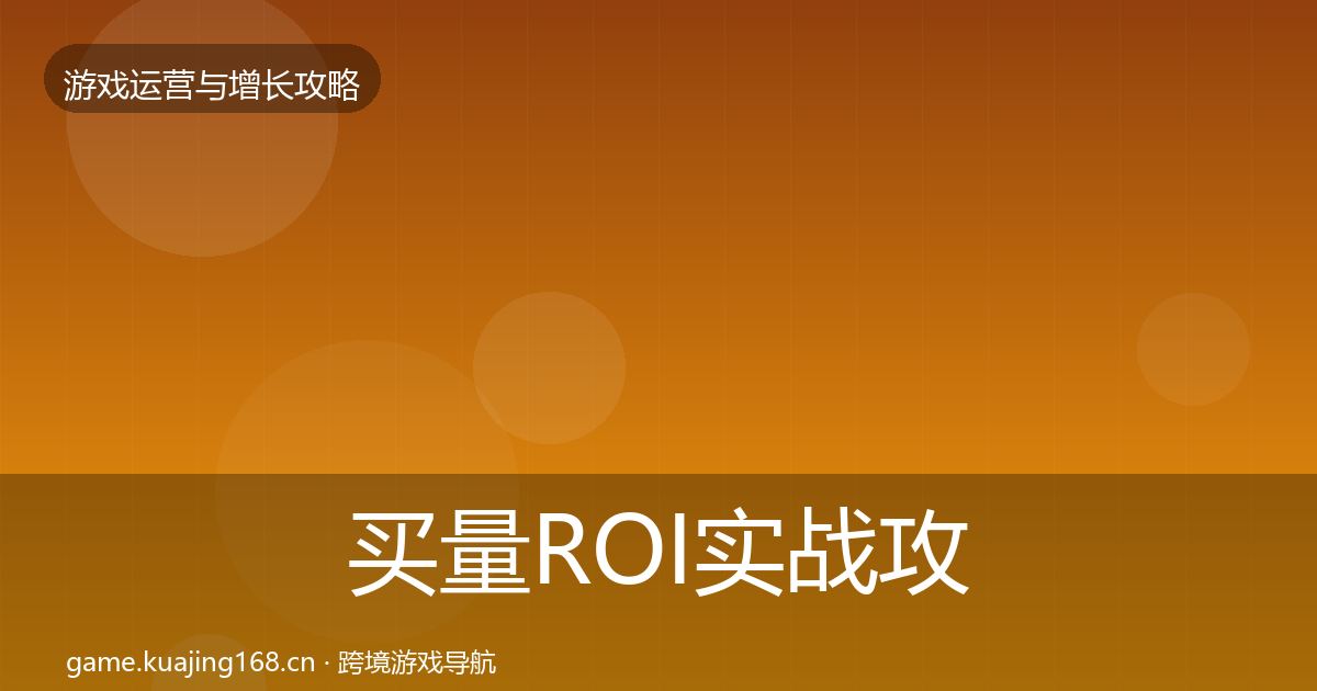 买量ROI实战攻略要点梳理·第1762篇