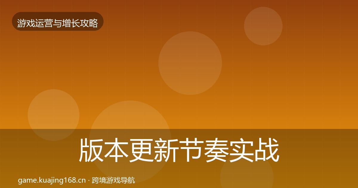 版本更新节奏实战攻略全攻略·第1763篇