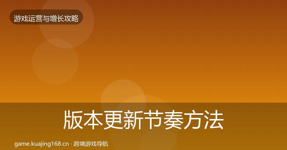 版本更新节奏方法论拆解全攻略·第1768篇