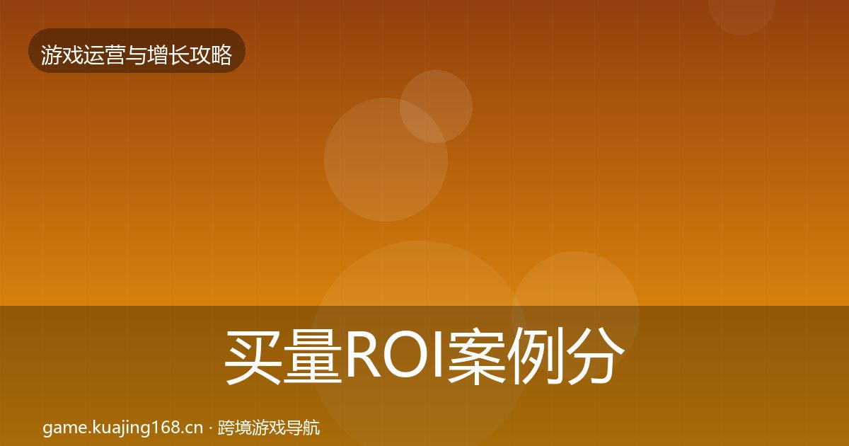 买量ROI案例分析要点梳理·第1772篇