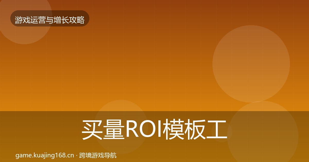 买量ROI模板工具要点梳理·第1792篇