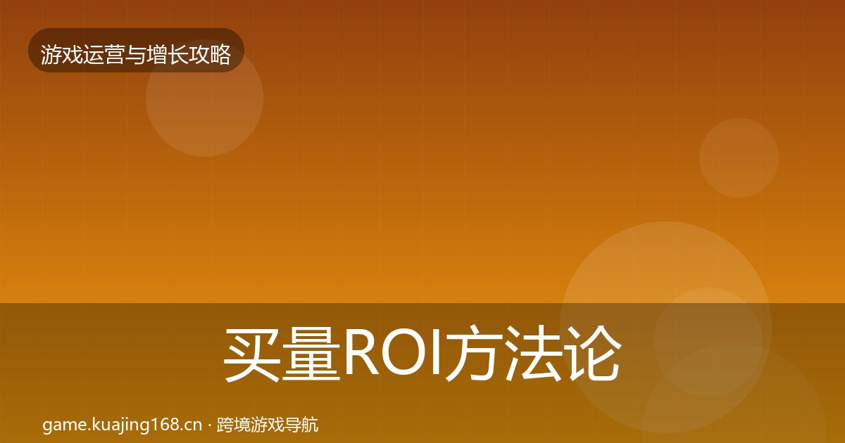 买量ROI方法论拆解要点梳理·第1807篇