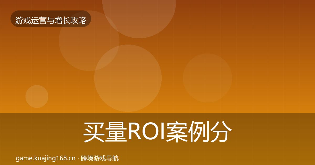 买量ROI案例分析要点梳理·第1812篇