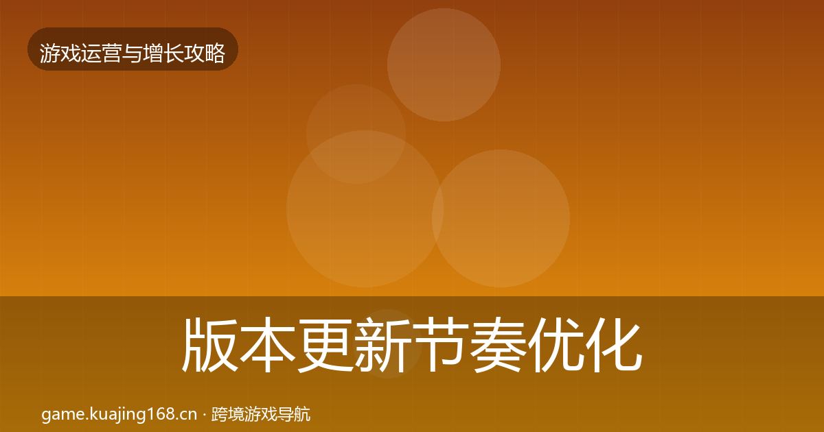 版本更新节奏优化建议全攻略·第1823篇