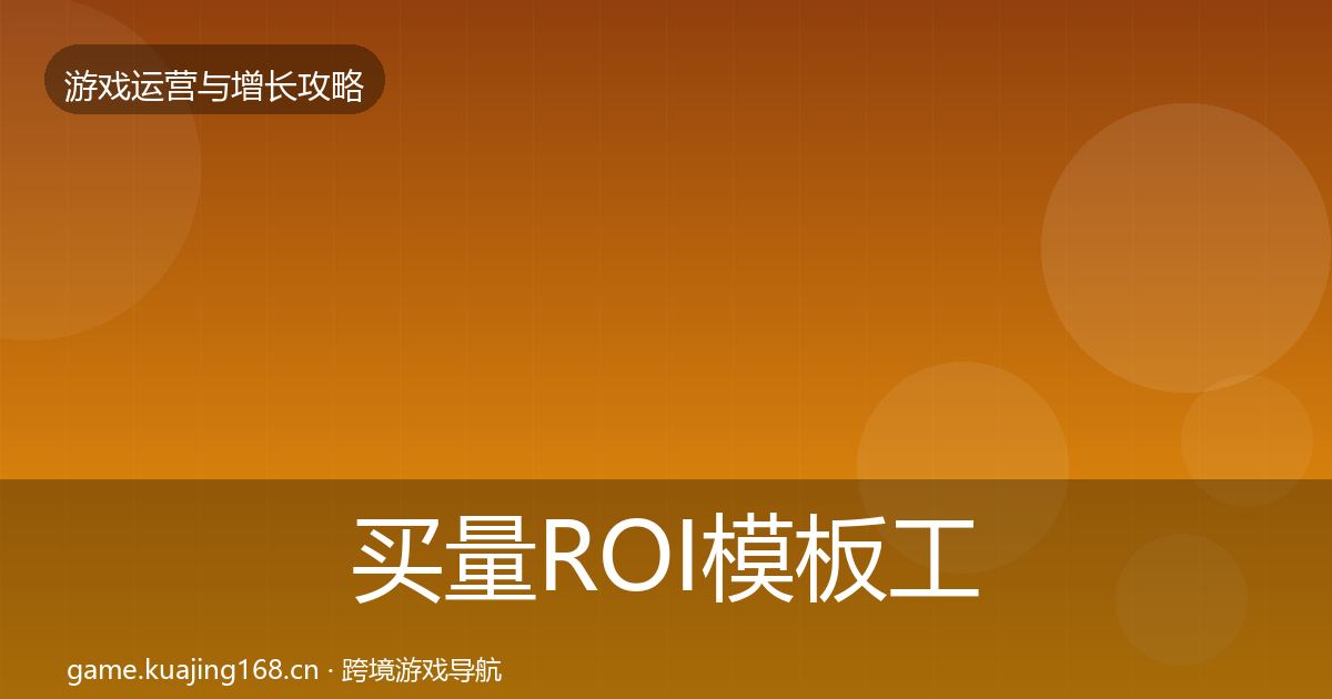 买量ROI模板工具要点梳理·第1832篇