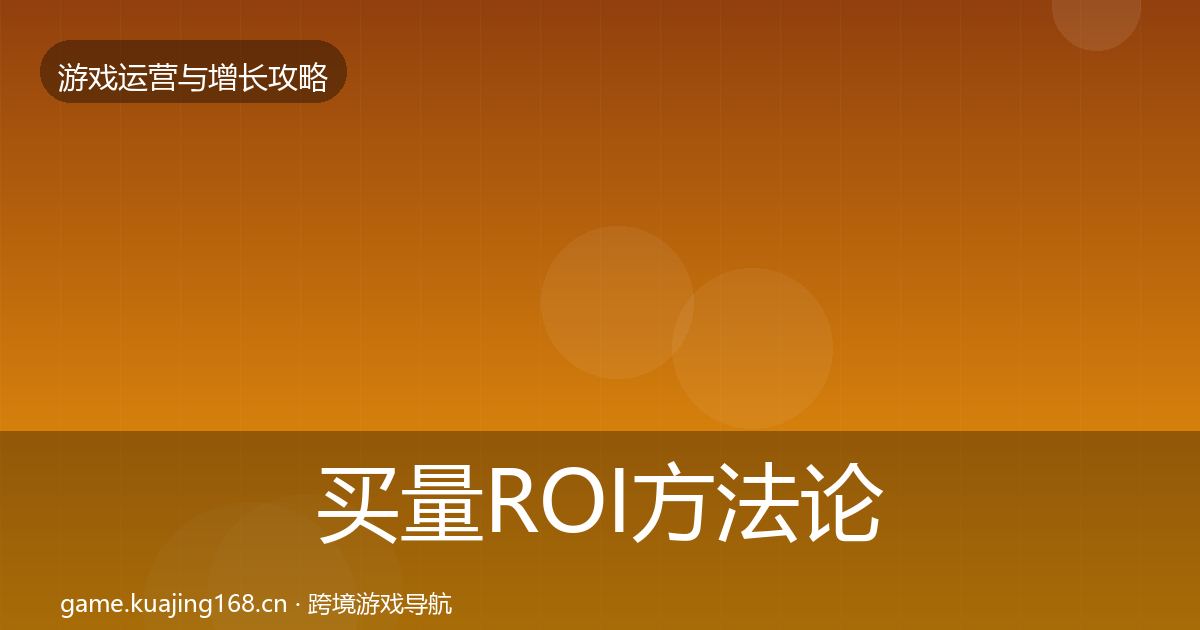 买量ROI方法论拆解要点梳理·第1847篇