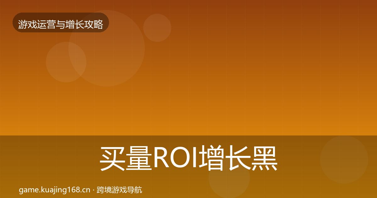 买量ROI增长黑客技巧要点梳理·第1857篇