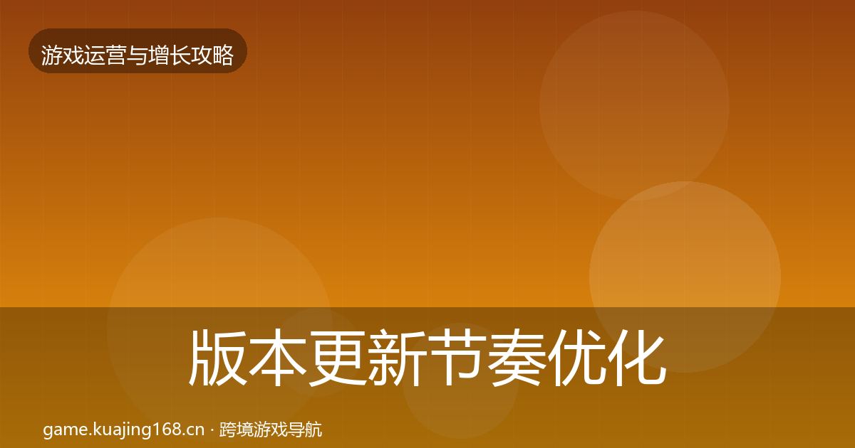 版本更新节奏优化建议全攻略·第1863篇