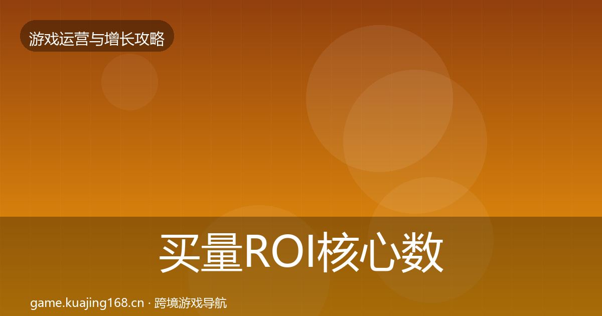 买量ROI核心数据指标要点梳理·第1877篇