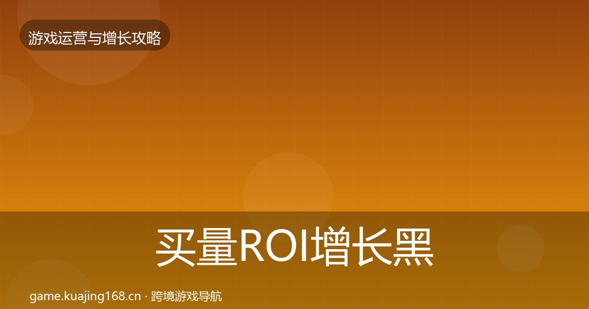 买量ROI增长黑客技巧要点梳理·第1897篇
