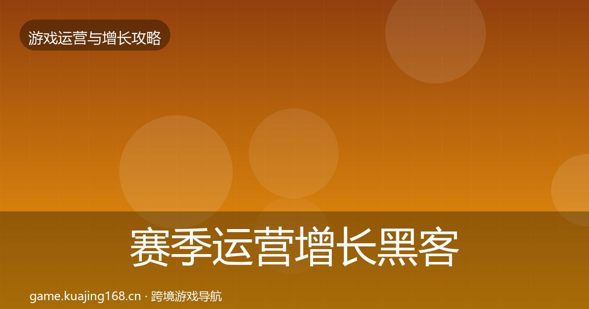 赛季运营增长黑客技巧实践指南·第1900篇