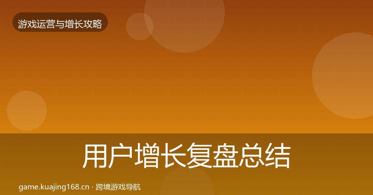 用户增长复盘总结全攻略·第1906篇