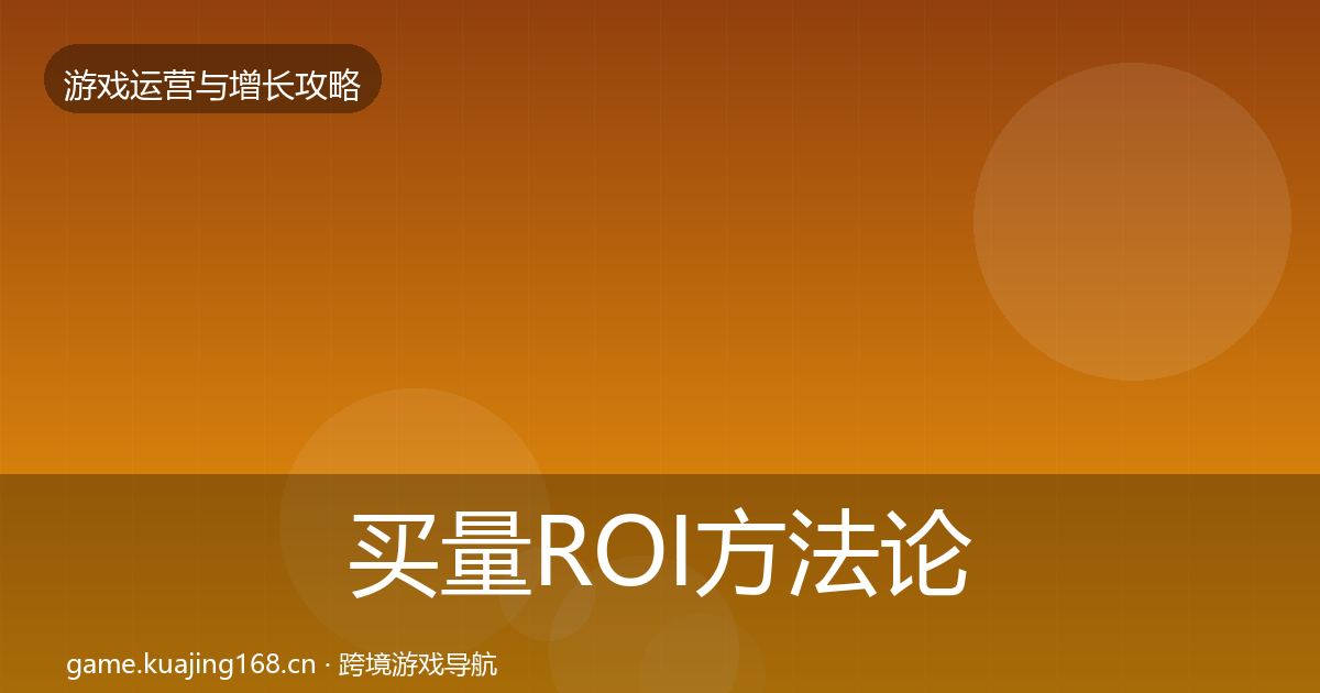 买量ROI方法论拆解要点梳理·第1927篇
