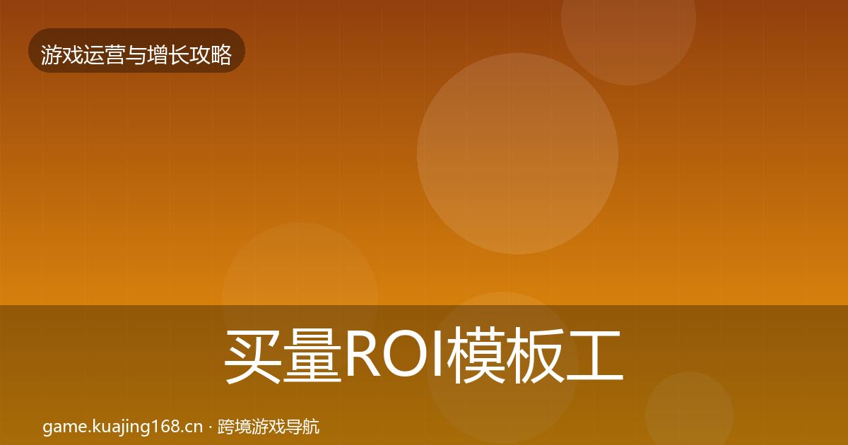 买量ROI模板工具要点梳理·第1952篇