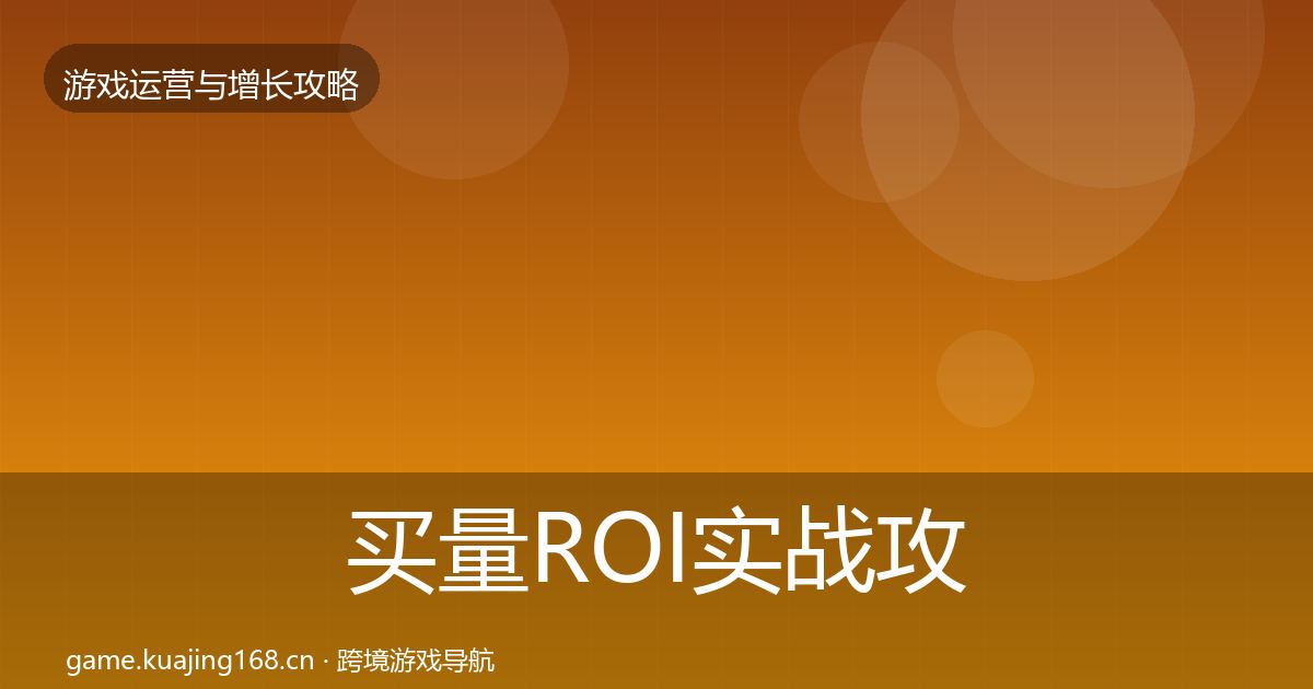 买量ROI实战攻略要点梳理·第1962篇