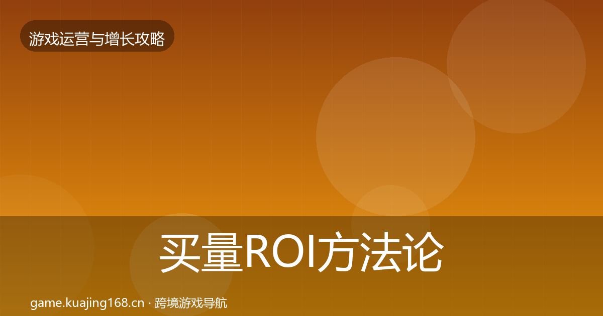 买量ROI方法论拆解要点梳理·第1967篇