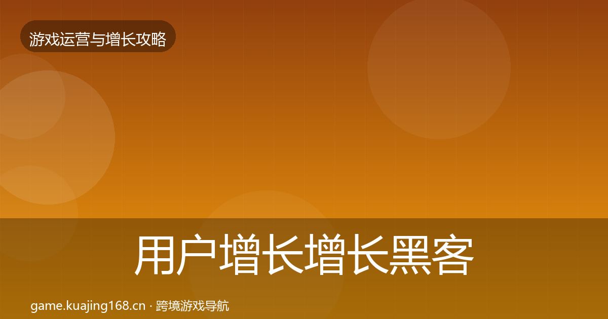用户增长增长黑客技巧全攻略·第1976篇
