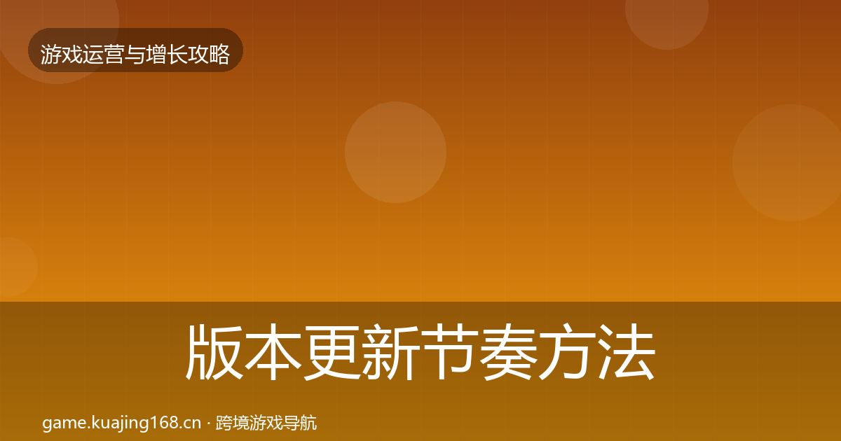版本更新节奏方法论拆解全攻略·第2008篇
