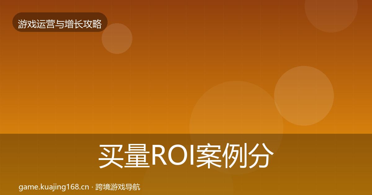 买量ROI案例分析要点梳理·第2012篇