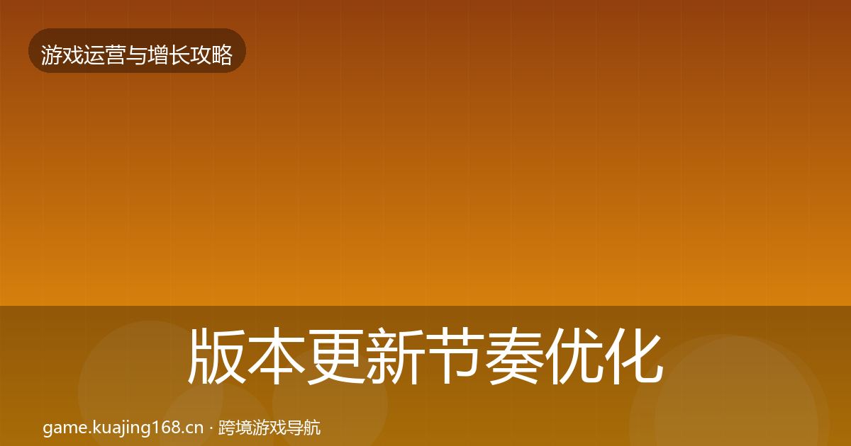 版本更新节奏优化建议全攻略·第2023篇