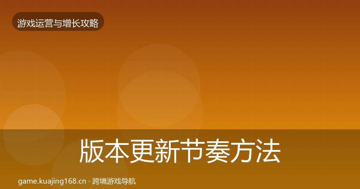 版本更新节奏方法论拆解全攻略·第2048篇