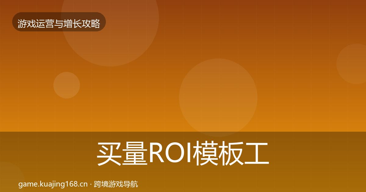 买量ROI模板工具要点梳理·第2072篇