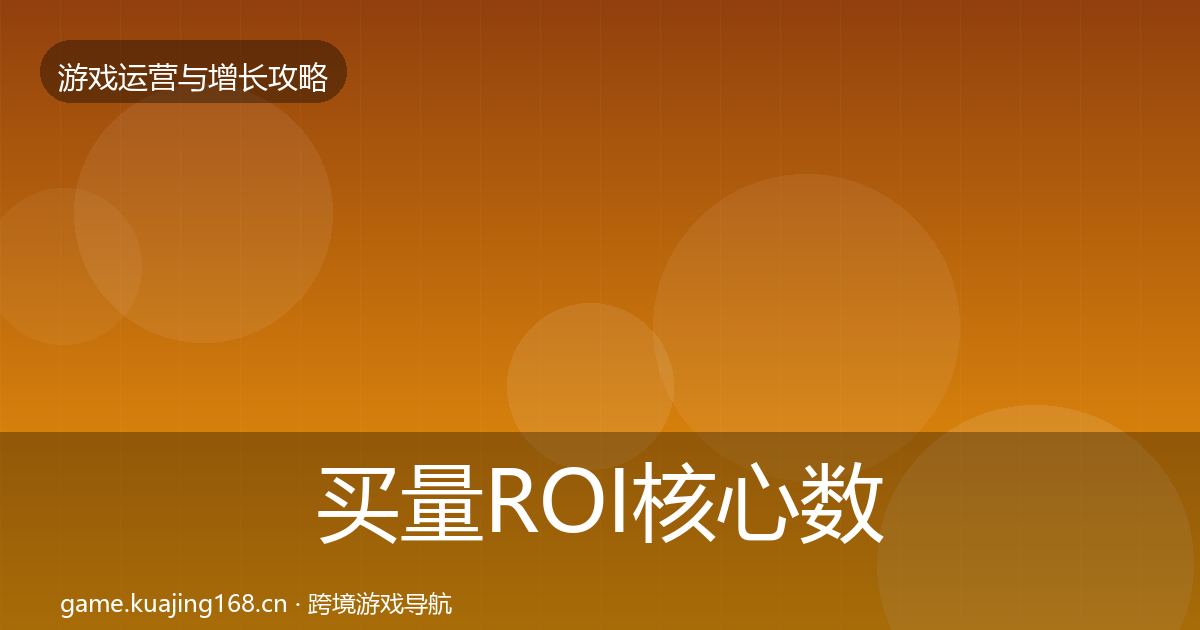 买量ROI核心数据指标要点梳理·第2077篇