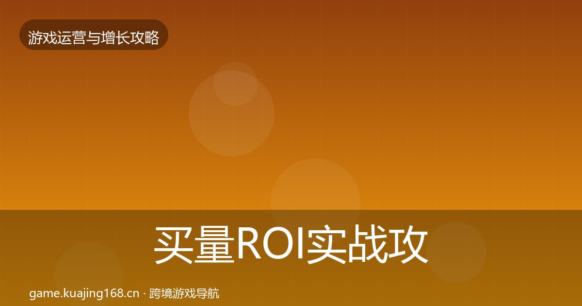 买量ROI实战攻略要点梳理·第2082篇