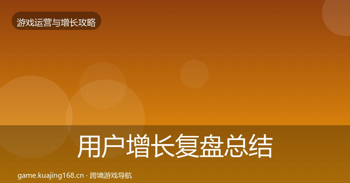 用户增长复盘总结全攻略·第2106篇