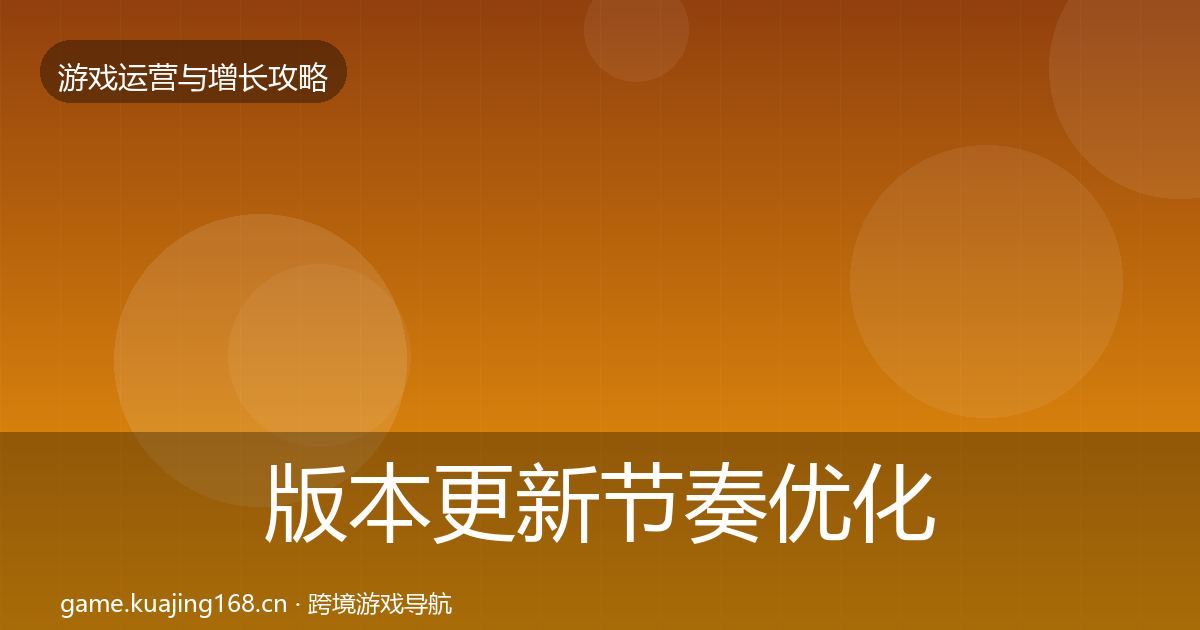 版本更新节奏优化建议全攻略·第2143篇