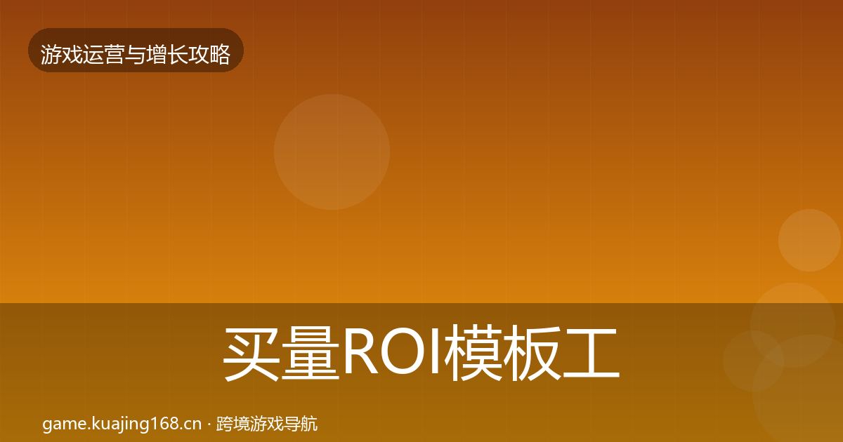 买量ROI模板工具要点梳理·第2152篇